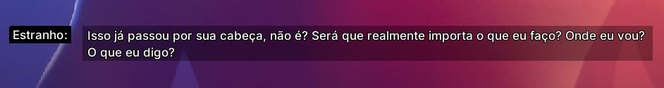 Estranho: Isso já passou por sua cabeça, não é? Será que realmente importa o que eu faço? Onde eu vou? O que eu digo?